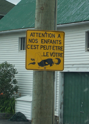 I passed by this sign everytime I walked from my Fort Kent apartment to my favorite New Bruswick coffee shop. Yup, your kid could get run over, and worse than that, lose one of their shoes.