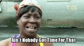 AintNobodyGotTimeForThat