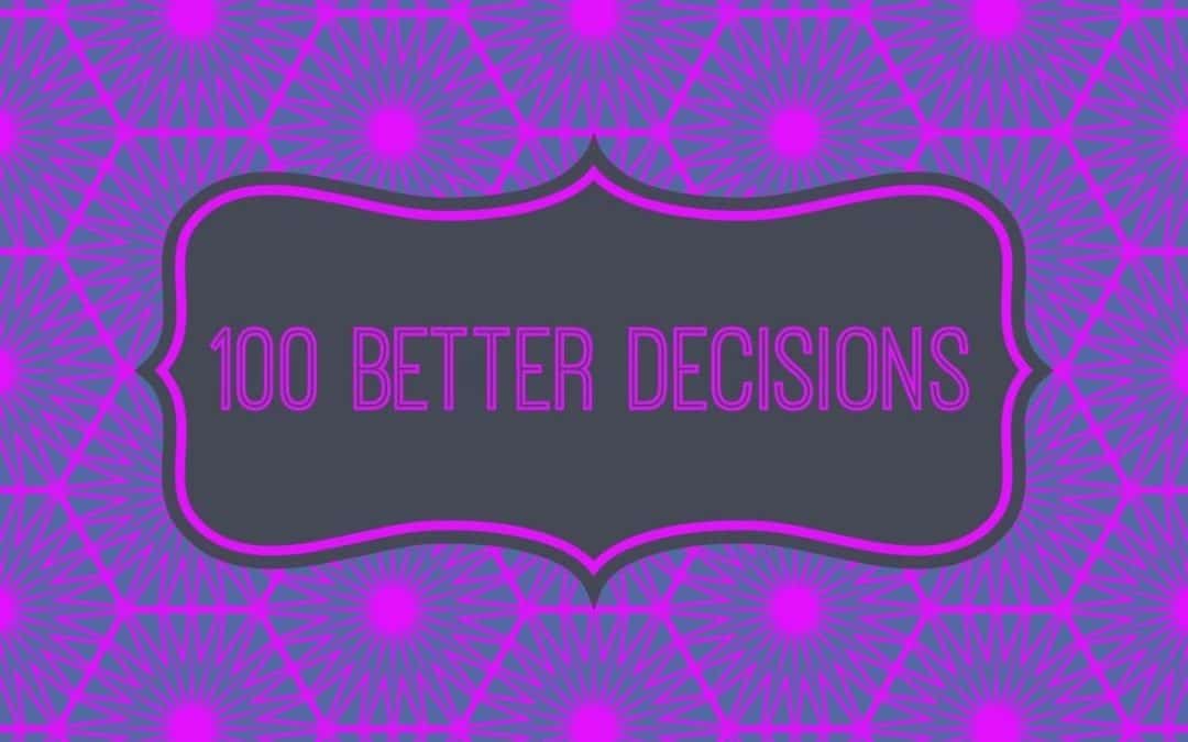 100 Better Decisions: An Approach Toward A Big Goal