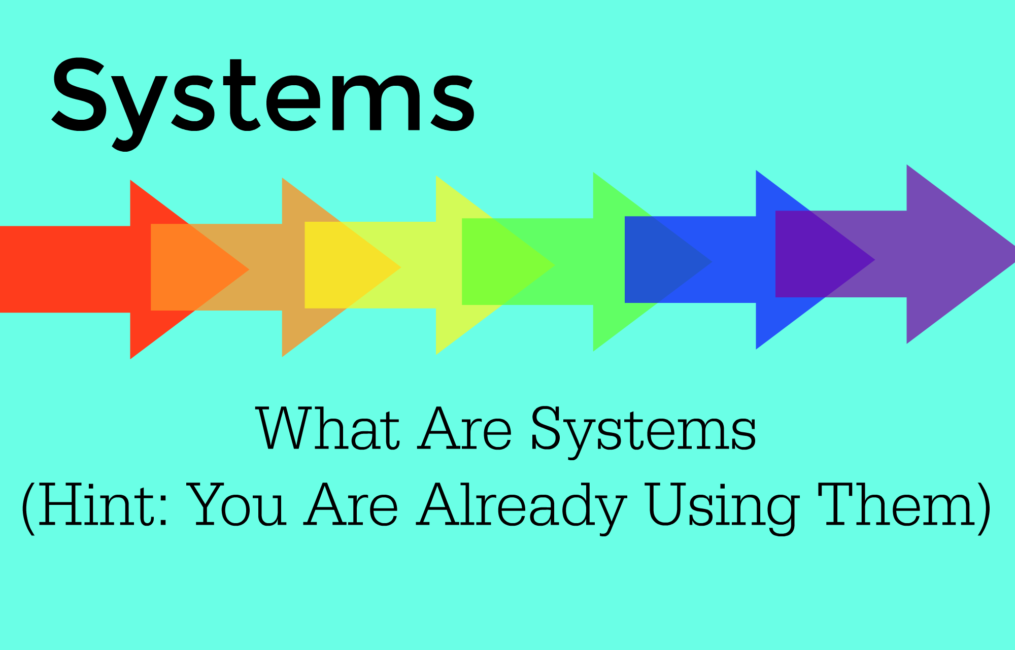 Systems 101: Why You Need Them (And How You’re Already Using Them Anyway)