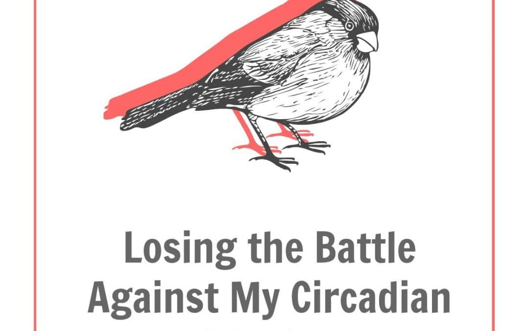 Losing the Battle Against My Circadian Rhythm