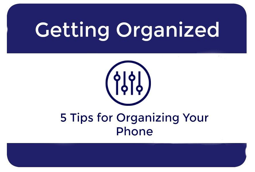 Five Tips For Organizing Your Phone