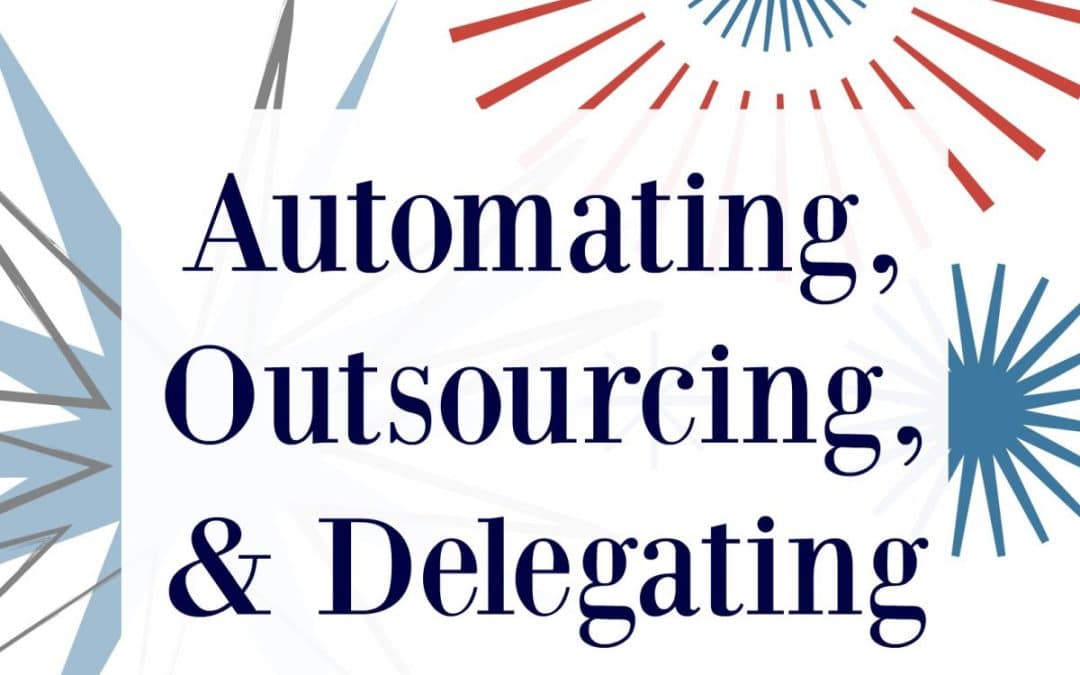 Automating, Outsourcing, & Delegating