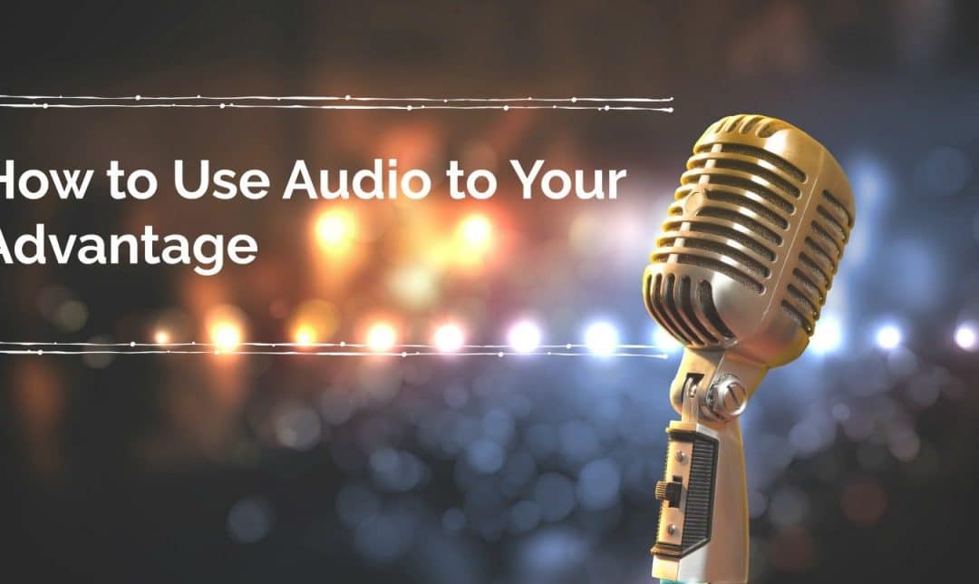 How To Use Audio To Your Advantage