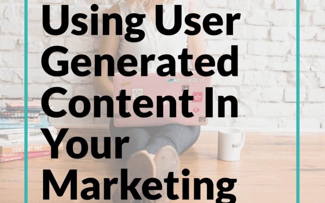 Using User Generated Content In Your Marketing