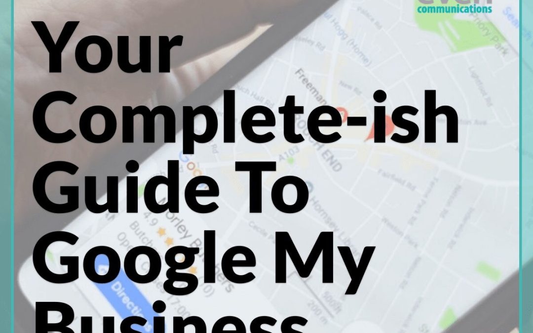 Your Complete-ish Guide To Google My Business