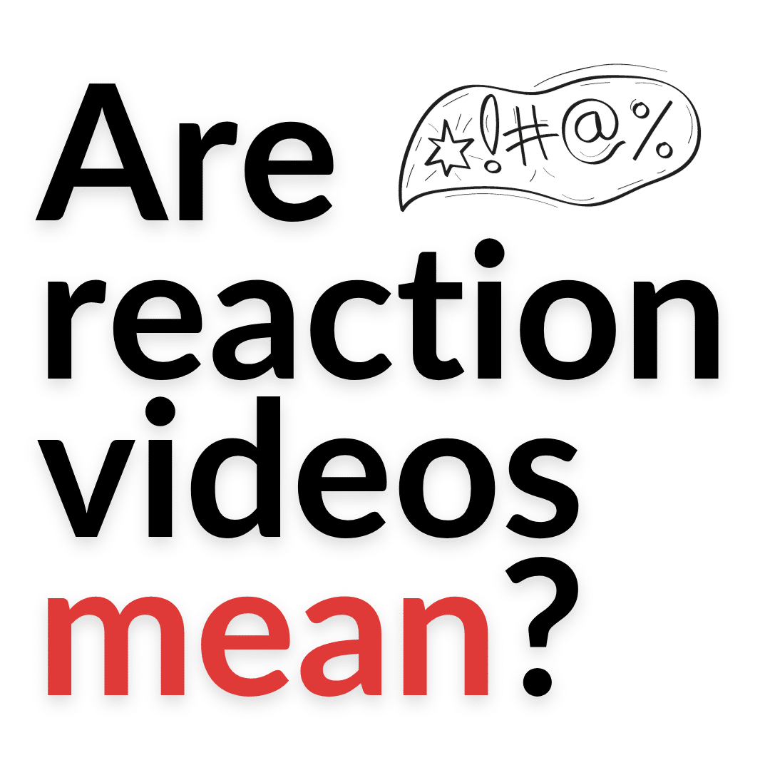 Are Reaction Videos Mean? Let’s Discuss